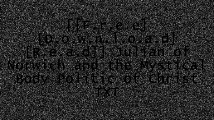 [1pdln.[F.r.e.e D.o.w.n.l.o.a.d R.e.a.d]] Julian of Norwich and the Mystical Body Politic of Christ by Frederick Christian Bauerschmidt [T.X.T]