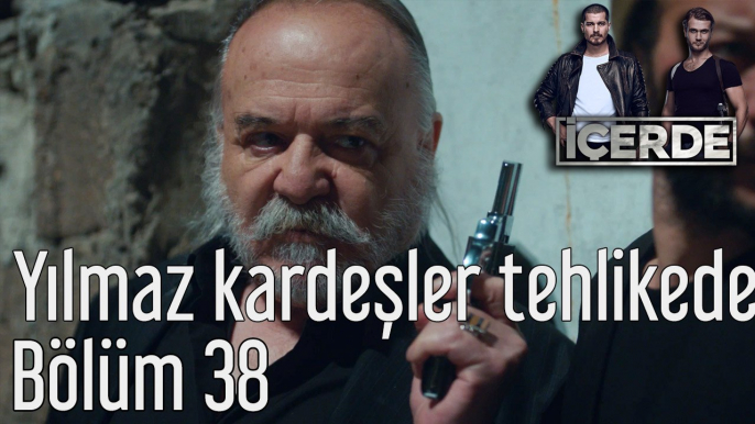 İçerde 38. Bölüm Yılmaz Kardeşler Büyük Tehlikede