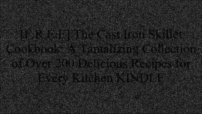 [tR4vW.BEST] The Cast Iron Skillet Cookbook: A Tantalizing Collection of Over 200 Delicious Recipes for Every Kitchen by Dominique DeVitoThe Lodge Company WORD