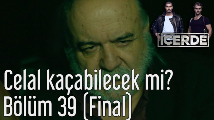 İçerde 39. Bölüm (Final) Celal Kaçabilecek mi?