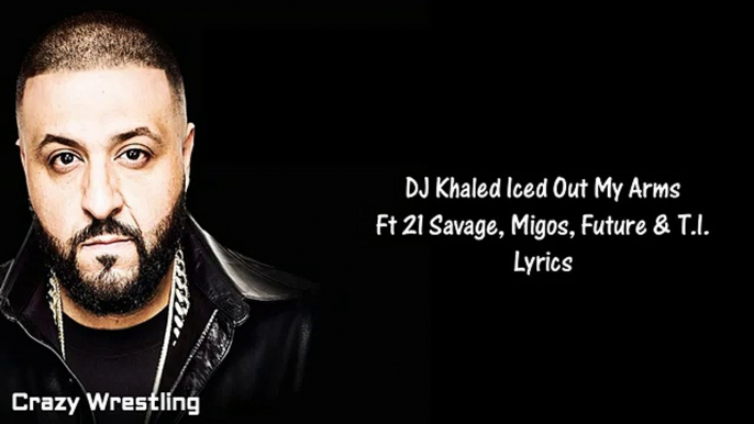 DJ Khaled - Iced Out My Arms Ft 21 Savage, Migos, Future & T I Lyrics