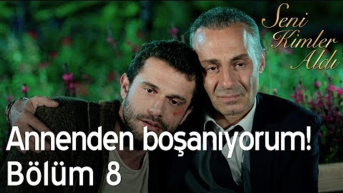 Annenden boşanıyorum! - Seni Kimler Aldı 8. Bölüm