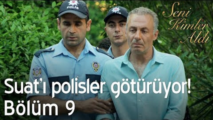 Suat'ı polisler götürüyor! - Seni Kimler Aldı 9. Bölüm