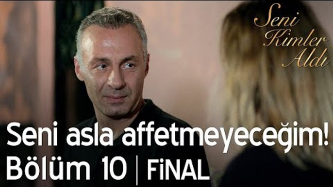 Seni asla affetmeyeceğim! - Seni Kimler Aldı 10. Bölüm | Final