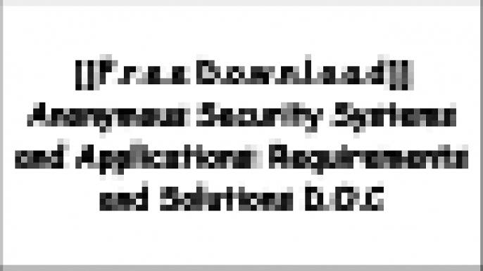 [ub9Xi.[F.R.E.E R.E.A.D D.O.W.N.L.O.A.D]] Anonymous Security Systems and Applications: Requirements and Solutions by Shinsuke Tamura R.A.R