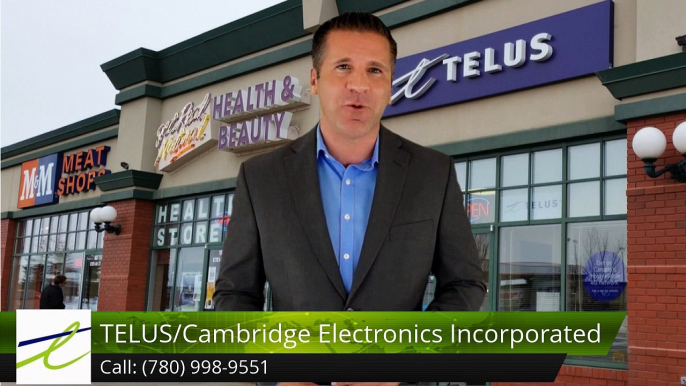 TELUS/Cambridge Electronics Incorporated Fort SaskatchewanExceptional5 Star Review by Hugh Wi...