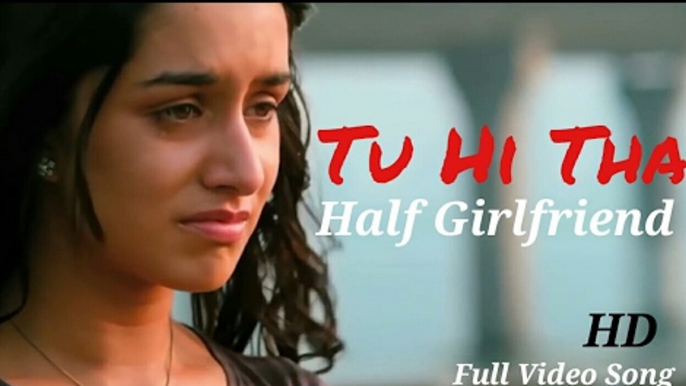 Tu Hi Hai - Full Video - Half Girlfriend - Arjun Kapoor & Shraddha Kapoor - Rahul Mishra