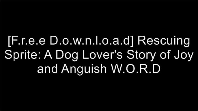 [0IgHA.F.R.E.E R.E.A.D D.O.W.N.L.O.A.D] Rescuing Sprite: A Dog Lover's Story of Joy and Anguish by Mark R. Levin D.O.C