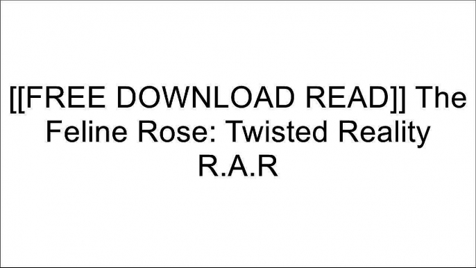 [ampYX.[F.r.e.e] [R.e.a.d] [D.o.w.n.l.o.a.d]] The Feline Rose: Twisted Reality by Latreece Daniels P.D.F