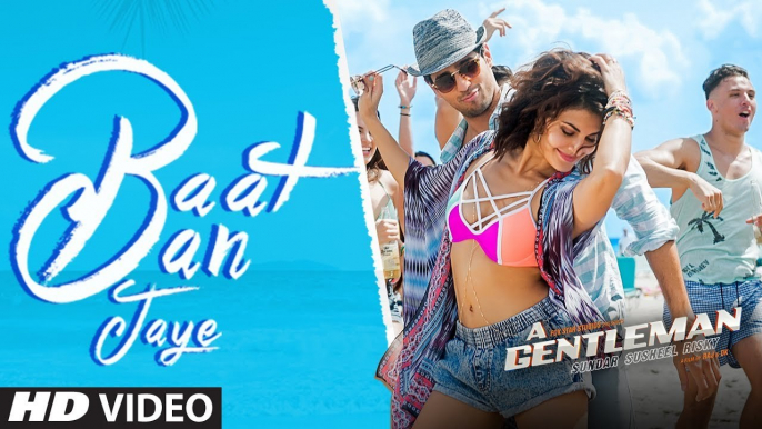 Baat Ban Jaye Full HD Video Song A Gentleman -Sundar,Susheel,Risky 2017 - Sidharth Malhotra Jacqueline Fernandez - Sachin-Jigar