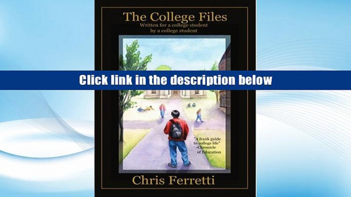 Best Ebook  The College Files: Written for a College Student by a College Student  For Trial