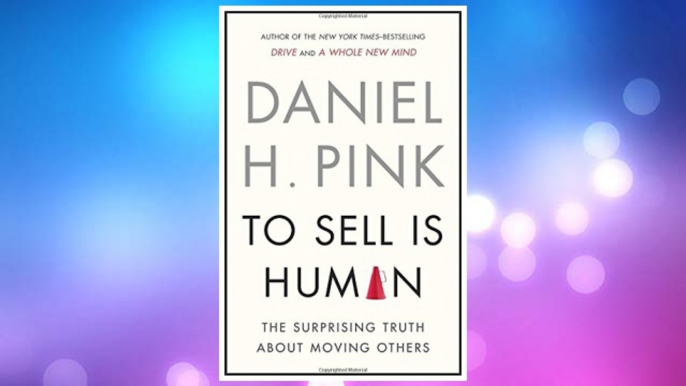 Download PDF To Sell Is Human: The Surprising Truth About Moving Others FREE