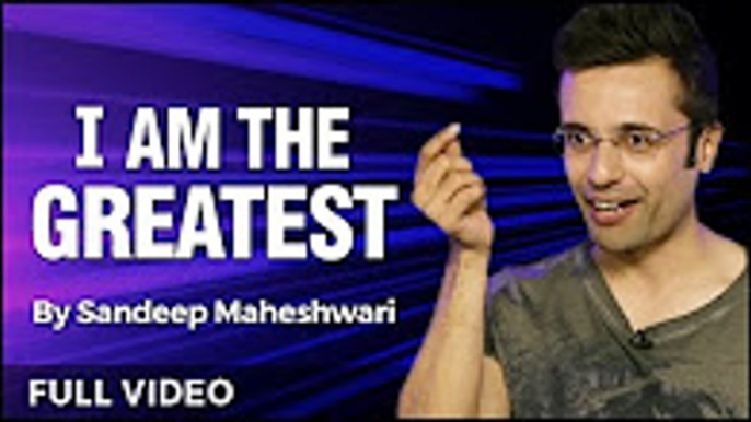 10.I am the Greatest Powerful Motivational Speech By Sandeep Maheshwari