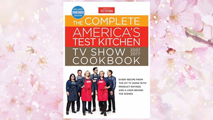 Download PDF The Complete America's Test Kitchen TV Show Cookbook 2001-2017: Every Recipe from the Hit TV Show with Product Ratings and a Look Behind the Scenes FREE