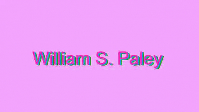 How to Pronounce William S. Paley