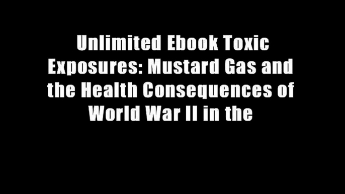 Unlimited Ebook Toxic Exposures: Mustard Gas and the Health Consequences of World War II in the