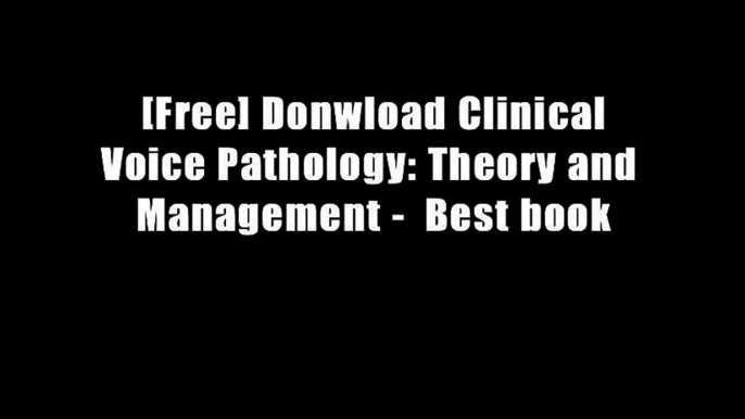 [Free] Donwload Clinical Voice Pathology: Theory and Management -  Best book