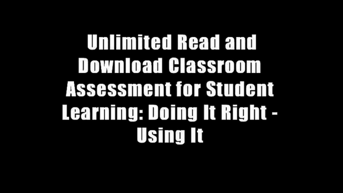 Unlimited Read and Download Classroom Assessment for Student Learning: Doing It Right - Using It