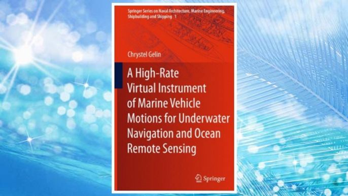 Download PDF A High-Rate Virtual Instrument of Marine Vehicle Motions for Underwater Navigation and Ocean Remote Sensing (Springer Series on Naval Architecture, Marine Engineering, Shipbuilding and Shipping) FREE