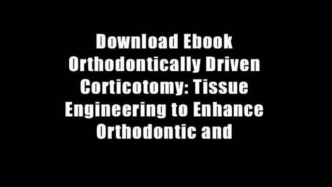 Download Ebook Orthodontically Driven Corticotomy: Tissue Engineering to Enhance Orthodontic and