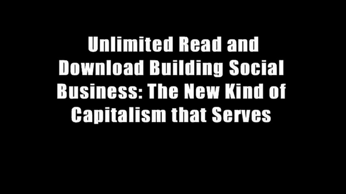 Unlimited Read and Download Building Social Business: The New Kind of Capitalism that Serves