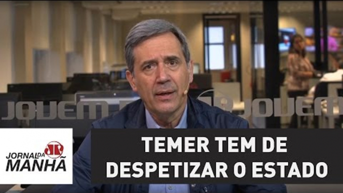 Temer tem de despetizar o Estado | Marco Antonio Villa | Jovem Pan