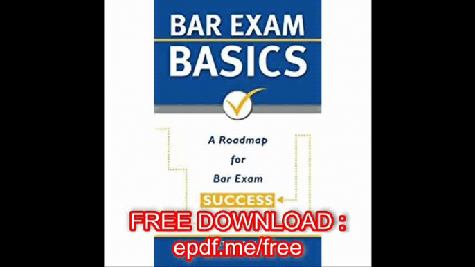 Bar Exam Basics A Roadmap for Bar Exam Success (Pass the Bar Exam) (Volume 1)