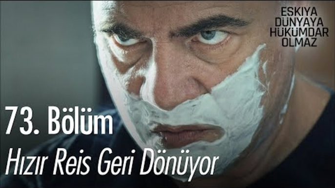 Hızır reis geri dönüyor - Eşkıya Dünyaya Hükümdar Olmaz 73. Bölüm