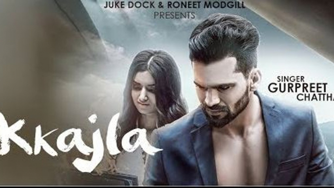 KKAJLA (Full Song) - Gurpreet Chattha - Juke Dock - Latest Punjabi Songs 2017