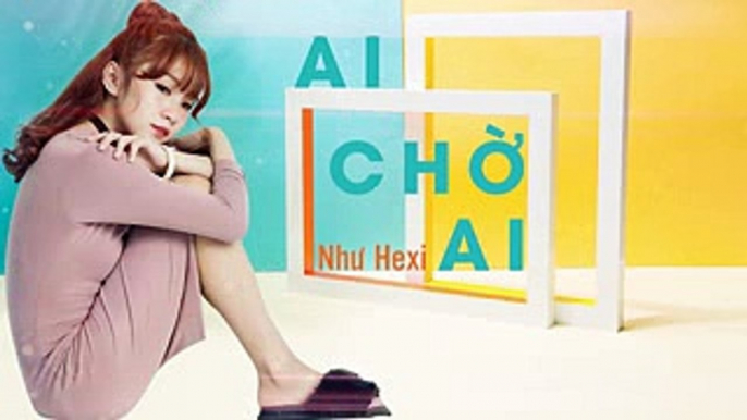 (Lyrics Video) Ai Chờ Ai - Như Hexi