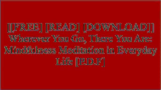 [3eL6L.[FREE] [READ] [DOWNLOAD]] Wherever You Go, There You Are: Mindfulness Meditation in Everyday Life by Jon Kabat-ZinnJon Kabat-ZinnJon Kabat-Zinn PhDThich Nhat Hanh E.P.U.B