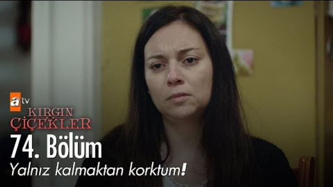 Yalnız kalmaktan korktum! - Kırgın Çiçekler 74. Bölüm - atv