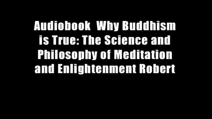 Audiobook  Why Buddhism is True: The Science and Philosophy of Meditation and Enlightenment Robert