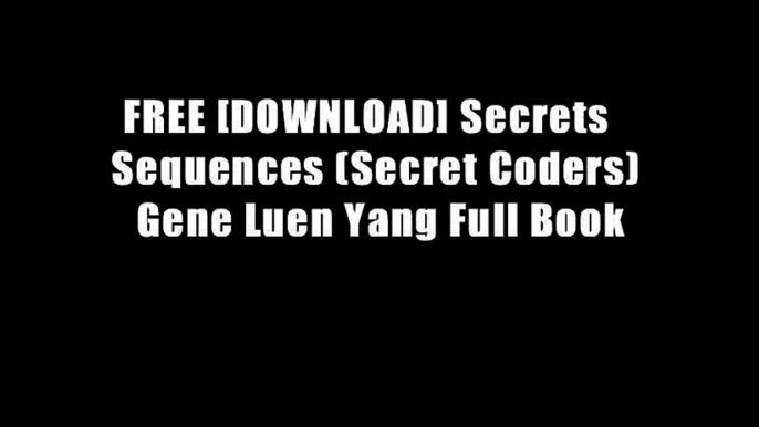 FREE [DOWNLOAD] Secrets   Sequences (Secret Coders) Gene Luen Yang Full Book