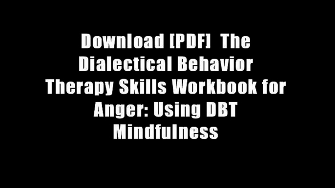 Download [PDF]  The Dialectical Behavior Therapy Skills Workbook for Anger: Using DBT Mindfulness