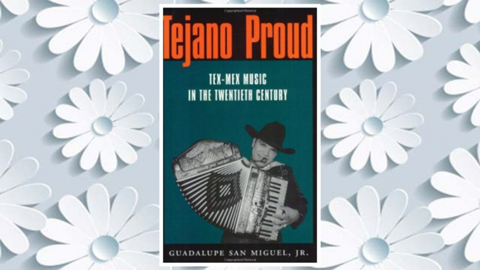 Download PDF Tejano Proud: Tex-Mex Music in the Twentieth Century (Fronteras Series, sponsored by Texas A&M International University) FREE