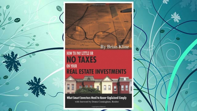 Download PDF How to Pay Little or No Taxes on Your Real Estate Investments: What Smart Investors Need to Know - Explained Simply FREE