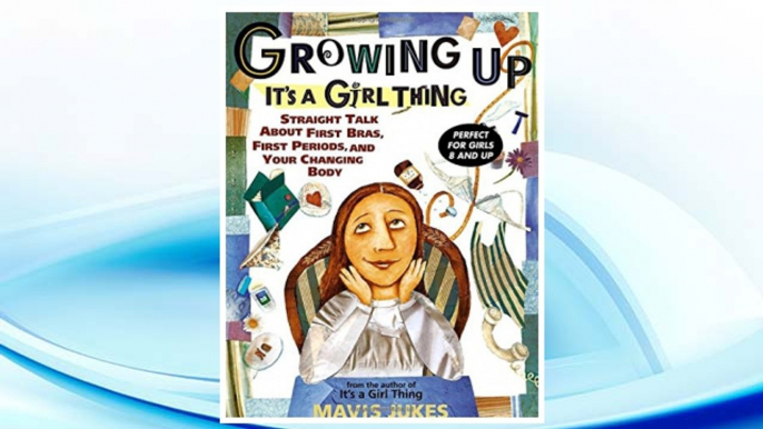 Download PDF Growing Up: It's a Girl Thing: Straight Talk about First Bras, First Periods, and Your Changing Body FREE