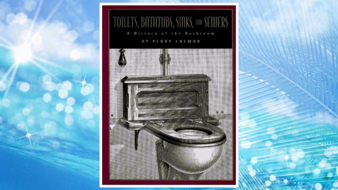 Download PDF Toilets, Bathtubs, Sinks, and Sewers: A History of the Bathroom FREE