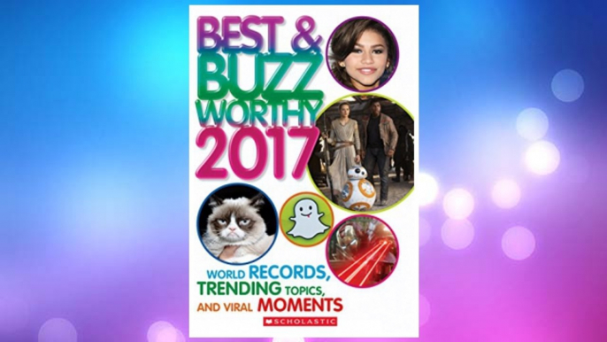 Download PDF Best & Buzzworthy 2017: World Records, Trending Topics, and Viral Moments (Scholastic Book of World Records) FREE