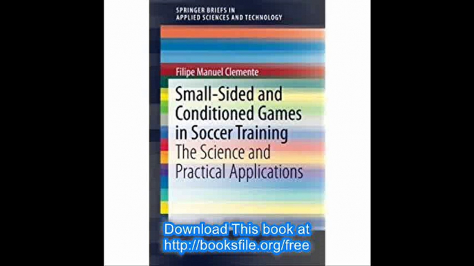 Small-Sided and Conditioned Games in Soccer Training The Science and Practical Applications (SpringerBriefs in Applied S