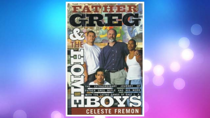 Download PDF Father Greg and the Homeboys: The Extraordinary Journey of Father Boyle and His Work with the Latino Gangs of East L.A. FREE