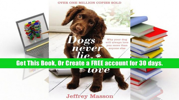 Download  Dogs Never Lie About Love: Why Your Dog Will Always Love You More Than Anyone Else: