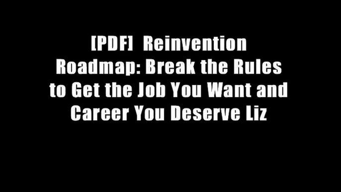 [PDF]  Reinvention Roadmap: Break the Rules to Get the Job You Want and Career You Deserve Liz