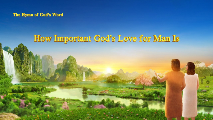 Christian song | A Hymn of God's Word "How Important God's Love for Man Is" | The Church of Almighty God