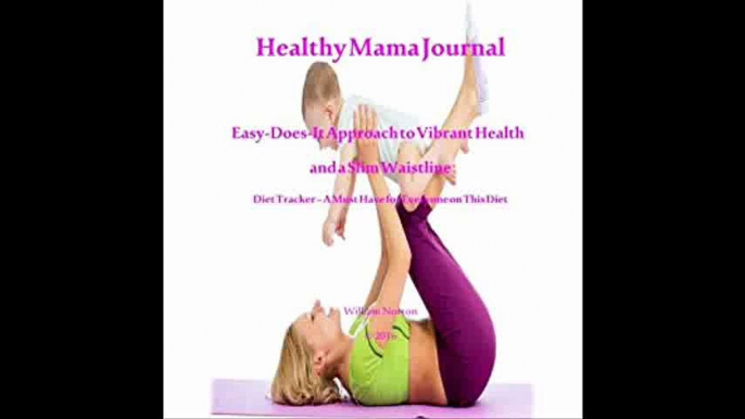 Healthy Mama Journal Easy-Does-It Approach to Vibrant Health and a Slim Waistline (Volume 1)