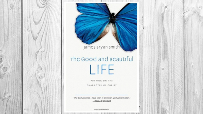 Download PDF The Good and Beautiful Life: Putting on the Character of Christ (The Apprentice Series) FREE