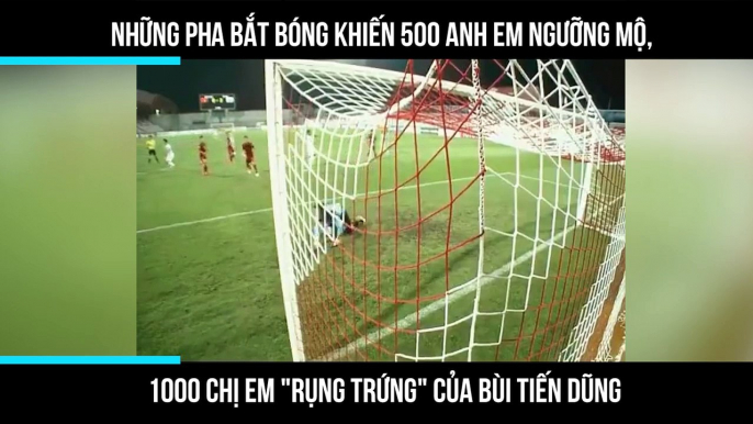 Những pha bắt bóng khiến 500 anh em ngưỡng mộ, 1000 chị em "rụng trứng" của Bùi Tiến Dũng