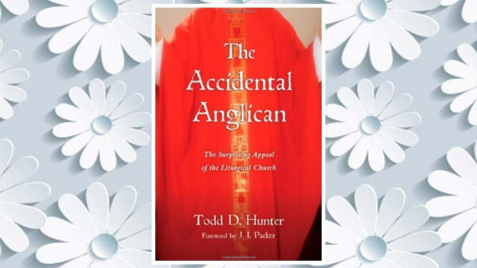 Download PDF The Accidental Anglican: The Surprising Appeal of the Liturgical Church FREE