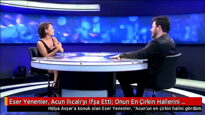 Eser Yenenler, Acun Ilıcalı'yı İfşa Etti: Onun En Çirkin Hallerini Gördüm